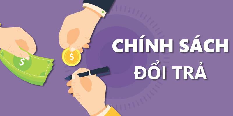 CHÍNH SÁCH ĐỔI TRẢ, HỦY