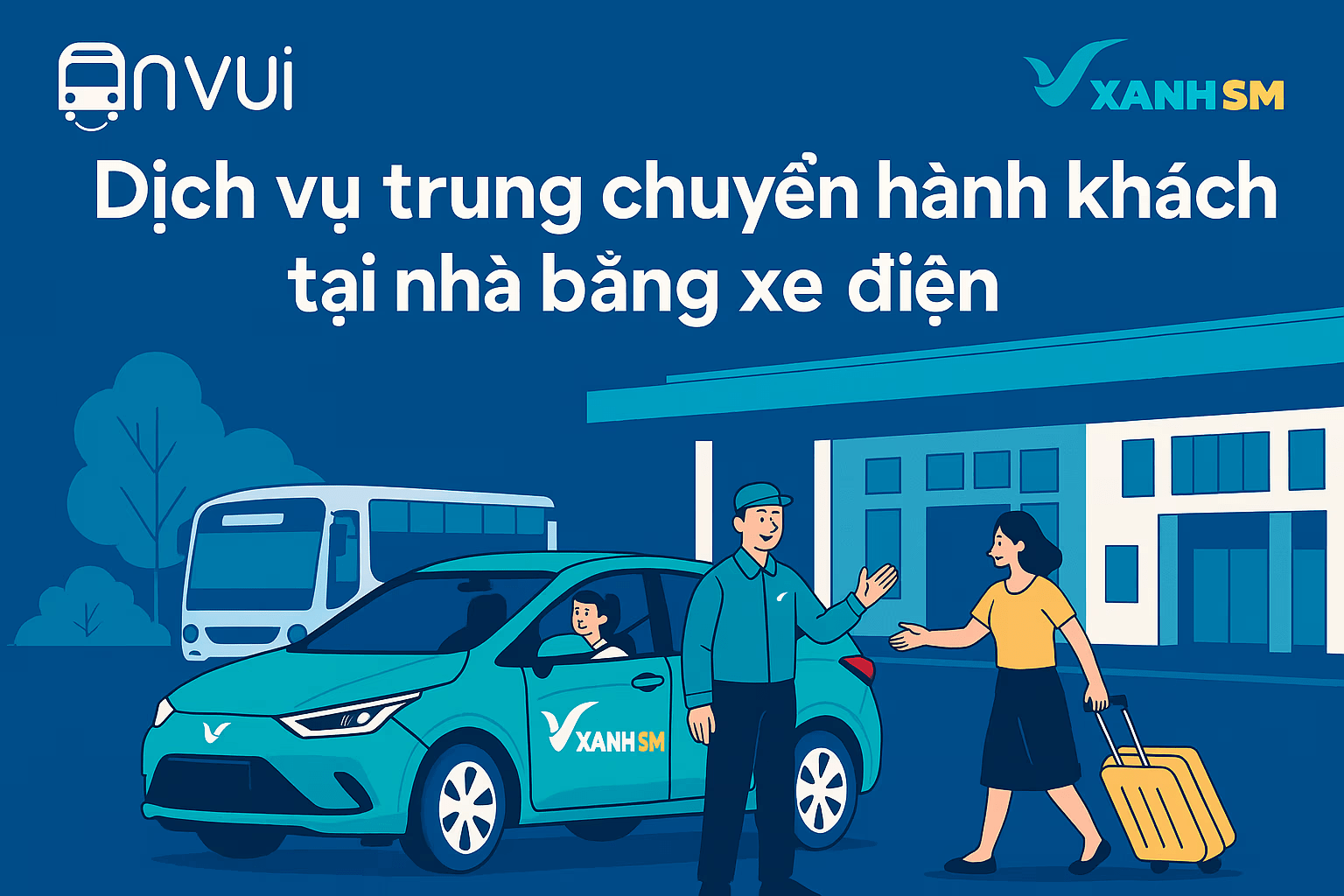 AN VUI và Xanh SM hợp tác chiến lược triển khai Dịch vụ Trung chuyển hành khách tại nhà và mô hình Phòng Chờ VIP tại Bến xe: Bước ngoặt mới của vận tải đường dài Việt Nam